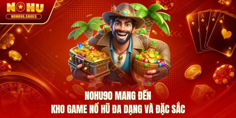 NOHU90 mang đến kho game nổ hũ đa dạng và đặc sắc 